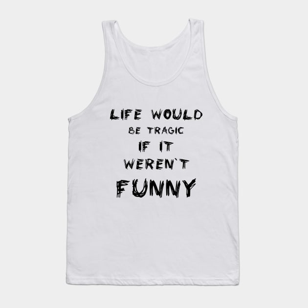 Life would be tragic if it weren’t funny Tank Top by Nazar